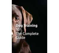Dog Training 101 The Complete Guide
