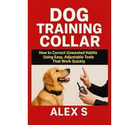 Dog Training Collar: How to Correct Unwanted Habits Using Easy, Adjustable Tools That Work Quickly
