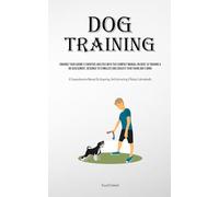 Dog Training: Enhance Your Canine’s Cognitive Abilities With This Compact Manual On Dogs’ Iq Training And Assessment, Designed To Stimulate And ... Dog’s Mind (A Comprehensive Manual On Acquir
