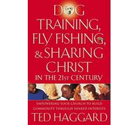 Dog Training, Fly Fishing, and Sharing Christ in the 21st Century: Empowering Your Church to Build Community Through Shared Interests