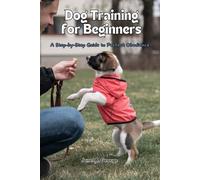 Dog Training for Beginners: A Step-by-Step Guide to Perfect Obedience