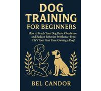 DOG TRAINING FOR BEGINNERS: How to Teach Your Dog Basic Obedience and Reduce Behavior Problems-Even If It's Your First Time Owning a Dog! (DOG TRAINING FOR NICE DOGS!)