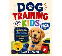 DOG TRAINING for KIDS 2026: A Fun and Easy Beginner-Friendly Guide to Puppy Training, Commands, Positive Reinforcement, Safety, and Family Bonding