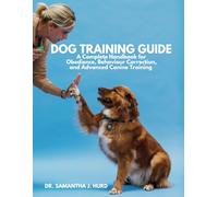 DOG TRAINING GUIDE: A Complete Handbook for Obedience, Behaviour Correction, and Advanced Canine Training