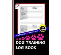 Dog Training Log Book: 2-in-1 Page Design! A 120-Page Journal for Dog Owners, Trainers, Teens & Parents - Track Twice the Sessions (6"x9" Soft Cover)
