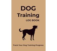 Dog Training Log Book: Complete Puppy & Service Dog Training Tracker With Daily Training Log, Behavior Tracker, Command Progress, Vet & Health Record