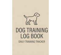 Dog Training Log Book: Daily Puppy and Dog Training Tracker | Record Commands, Progress and Behavior