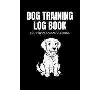 Dog Training Log Book for Puppy and Adult Dogs: Track 120 Training Sessions with Daily Progress Notes, Commands Checklist, Behavior Tracker | Perfect Training Journal for Dog Owners and Trainers