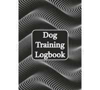 Dog Training Logbook: Record Every Milestone and Strengthen the Bond With Your Dog Through Confident Training