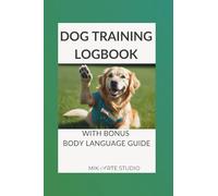 Dog Training Logbook: With Bonus Body Language Guide