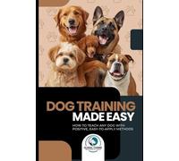 Dog Training Made Easy: How to Teach Any Dog with Positive, Easy-to-Apply Methods
