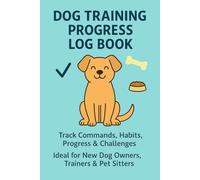 Dog Training Progress Log Book: Daily Training & Behavior Tracker for Puppies and Adult Dogs | 6″ x 9″, 120 Pages: Track Commands, Habits, Progress & ... for New Dog Owners, Trainers & Pet Sitters