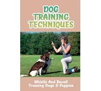 Dog Training Techniques: Whistle And Recall Training Dogs & Puppies: Do Dog Whistles Work To Stop Barking