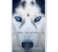 Dog Training the Holistic Way: A Comprehensive Holistic Guide to Dog Training and Behaviour