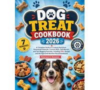 Dog Treat Cookbook 2026: A Complete Guide to Creating Nutritious Homemade Rewards, Crunchy Bites, Soft Morsels, and Tail-Wagging Favorites, Including ... K. Newman's Healthy Dog Kitchen Series)