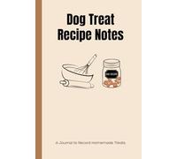 Dog Treat Recipe Notes: A Recipe Journal to Record 120 Homemade Dog Treat Creations