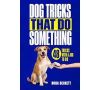 Dog Tricks That Do Something: 48 Tricks With a Job to Do: Ten Minutes a Day of Training and Mental Stimulation That Calms the Door, Tires the Brain and Makes Vet Visits Easy, at Any Size or Age
