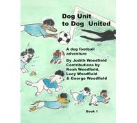 Dog Unit to Dog United: A dog football adventure: 1 (The Adventures of Dog United :a police dog unit that became a football team)