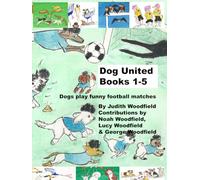 Dog Unit to Dog United Books 1 to 5: Dogs play funny football matches (The Adventures of Dog United :a police dog unit that became a football team)