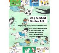 Dog United Books 1-5: Dogs play funny football matches (The Adventures of Dog United :a police dog unit that became a football team)