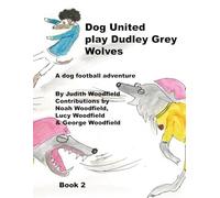 Dog United play the Dudley Grey Wolves: A Dog football team adventure (The Adventures of Dog United :a police dog unit that became a football team)