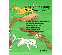 Dog United play the Tawnies: A Dog Football Team Adventure: 5 (The Adventures of Dog United :a police dog unit that became a football team)