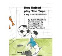 Dog United play the Tups: A Dog football team adventure: 3 (The Adventures of Dog United :a police dog unit that became a football team)