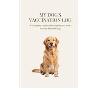 Dog Vaccination Log Book: A Complete Puppy & Dog Health Record Tracker | Vaccine Records, Vet Visits, Medication, Treatments & Important Pet ... Keeping Your Dog’s Medical Records Organised