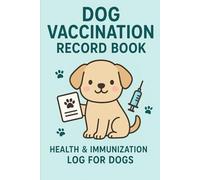 Dog Vaccination Record Book: Health & Immunization Log for Dogs | Track Vaccines, Vet Visits, Medications & More