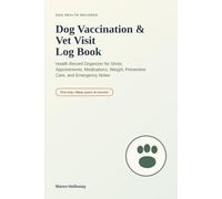 Dog Vaccination & Vet Visit Log Book: Health Record Organizer for Shots, Appointments, Medications, Weight, Preventive Care, and Emergency Notes