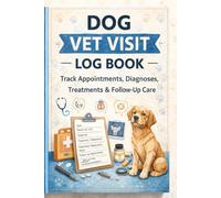 Dog Vet Visit Log Book: Track Appointments, Diagnoses, Treatments & Follow-Up Care | 6" x 9", 120 Pages: Organize Vet Notes, Test Results, Prescriptions & Follow-Up Care for Your Dog
