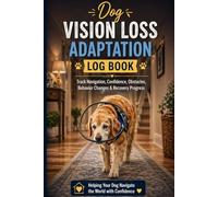 Dog Vision Loss & Blindness Adaptation Log Book: Track Navigation, Confidence, Obstacles, Behavior Changes & Recovery Progress: Canine Vision Care ... Mobility & Senior Confidence Building