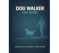 Dog Walker Log Book: Client Record Book, Daily Walk Tracker, Schedule & Payment Organizer for Professional Dog Walkers