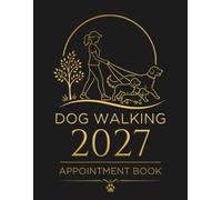 Dog Walking Appointment Book 2027: Week To View Client Scheduler, Daily & Weekly Planner Diary For Pet Business Owner With Hourly Booking Time Slots & 15 Minute Increments, 52 Weeks, Black