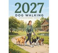 Dog Walking Appointment Book And Diary 2027: Week To View Client Schedule Weekly & Dialy Planner For Pet Business With Hourly Time Slots And 15 Minute Increments, 52 Weeks