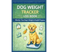 Dog Weight Tracker Log Book: Monitor Your Dog’s Weight, Diet & Health Progress | 6" x 9", 120 Pages: Track Weekly Weight, Body Condition, Diet Changes ... Health Monitoring Journal for Dog Owners