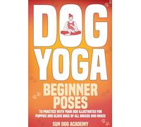Dog Yoga: Beginner Poses to Practice With Your Dog - Illustrated for Puppies and Older Dogs of All Breeds and Mixes (Fun Dog Training)