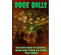 Doge Balls: The Brave Game Of Exclusion!: Where More Things Are Caught Than Taught