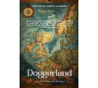 Doggerland: La Atlántida del Norte: Historia del continente perdido bajo el Mar del Norte y de la civilización mesolítica que el cambio climático borró del mapa