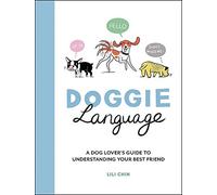 Doggie Language A Dog Lover's Guide to Understanding Your Best Friend By Lili Chin