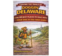 Doggin' Delaware: The 40 Best Places To Hike With Your Dog In The First State (Hike With Your Dog Guidebooks)
