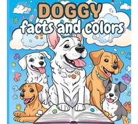 Doggy Facts and Coloring: A Cute Dog Coloring Book: Cute and Unique Dog Coloring Book, 30 Dog Breeds to Color, Relaxing and Stress Relief Coloring ... Book for All Ages (Animal Facts and Colors)