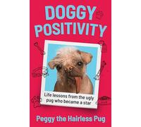 Doggy Positivity: The unmissable, heartwarming and hilarious debut from a tiny dog with a huge following…Peggy the Hairless Pug