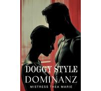 Doggy Style Dominanz: Psychologische Macht, klare Führung und kontrollierte Unterordnung in einer Dynamik, in der Nähe, Spannung und Rollenverteilung ... ohne Ausreden, ohne romantische Verklärung