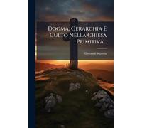 Dogma, Gerarchia E Culto Nella Chiesa Primitiva...