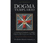 Dogma Templario: Las Enseñanzas Templarias del Caballero Kadosh del Rito Escocés según Albert Pike
