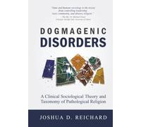 Dogmagenic Disorders: A Clinical Sociological Theory and Taxonomy of Pathological Religion