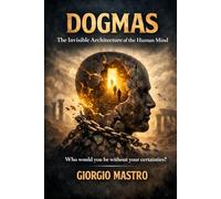 DOGMAS: The Invisible Architecture of the Human Mind