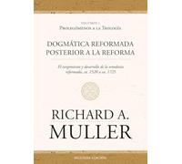 Dogmática reformada posterior a la Reforma: El surgimiento y desarrollo de la ortodoxia reformada, ca. 1520 a ca. 1725. Vol. 1.: Prolegómenos a la ... reformada, ca. 1520 a ca. 1725, 2 ed.)
