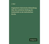 Dogmatisch-historische Abhandlung über die rechtliche Stellung der Erzbischöfe in der katholischen Kirche
